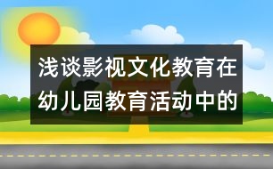 淺談影視文化教育在幼兒園教育活動中的綜合性作用