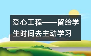愛心工程――留給學生時間去主動學習