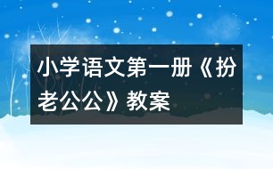 小學(xué)語文第一冊(cè)《扮老公公》教案