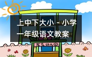 上中下大小 - 小學一年級語文教案