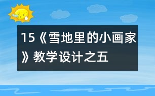 15、《雪地里的小畫家》教學(xué)設(shè)計(jì)之五