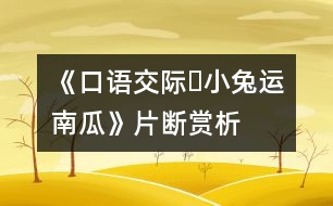 《口語(yǔ)交際?小兔運(yùn)南瓜》片斷賞析