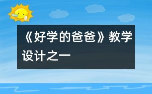 《好學(xué)的爸爸》教學(xué)設(shè)計(jì)之一