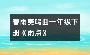 春雨奏鳴曲一年級(jí)下冊《雨點(diǎn)》