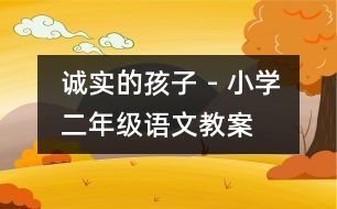 誠實的孩子 - 小學(xué)二年級語文教案