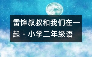 雷鋒叔叔和我們在一起 - 小學(xué)二年級語文教案