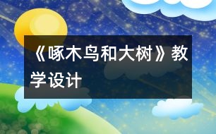 《啄木鳥(niǎo)和大樹(shù)》教學(xué)設(shè)計(jì)