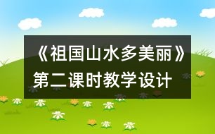 《祖國山水多美麗》第二課時教學設計