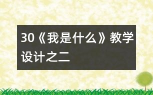 30《我是什么》教學(xué)設(shè)計之二