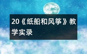 20《紙船和風(fēng)箏》教學(xué)實錄