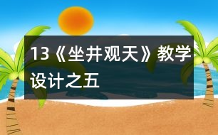 13《坐井觀天》教學(xué)設(shè)計之五