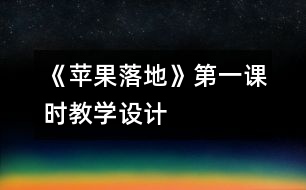 《蘋果落地》第一課時(shí)教學(xué)設(shè)計(jì)