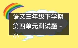語文三年級下學期 第四單元測試題 - 小學三年級語文教案