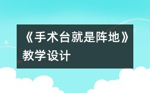 《手術(shù)臺就是陣地》教學(xué)設(shè)計