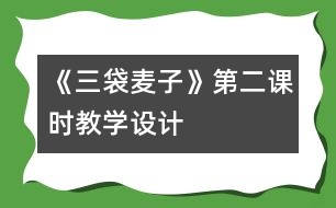 《三袋麥子》第二課時教學(xué)設(shè)計