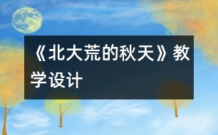 《北大荒的秋天》教學(xué)設(shè)計