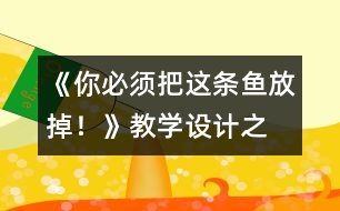 《“你必須把這條魚放掉！”》教學(xué)設(shè)計之一