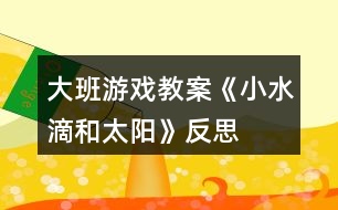 大班游戲教案《小水滴和太陽(yáng)》反思