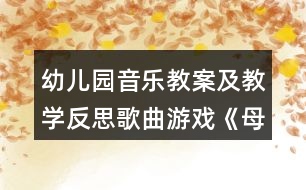 幼兒園音樂教案及教學反思歌曲游戲《母雞孵蛋》