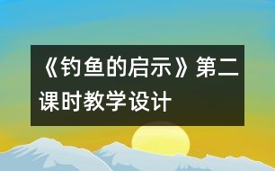《釣魚的啟示》第二課時教學(xué)設(shè)計