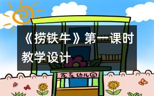 《撈鐵?！返谝徽n時(shí)教學(xué)設(shè)計(jì)