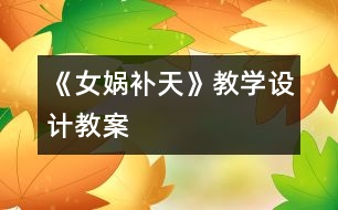 《女媧補(bǔ)天》教學(xué)設(shè)計(jì),教案
