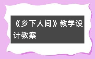 《鄉(xiāng)下人間》教學設(shè)計,教案