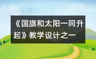 《國旗和太陽一同升起》教學設計之一