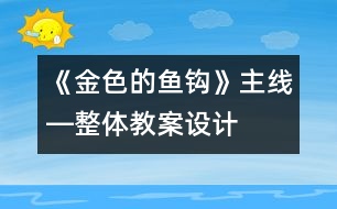 《金色的魚鉤》主線―整體教案設(shè)計