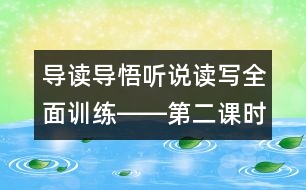 導(dǎo)讀導(dǎo)悟聽說讀寫全面訓(xùn)練――第二課時教學設(shè)計