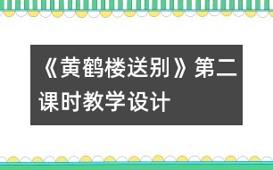 《黃鶴樓送別》第二課時教學設計
