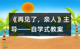 《再見了，親人》“主導(dǎo)――自學(xué)”式教案設(shè)計