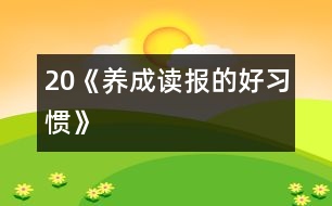 20《養(yǎng)成讀報的好習慣》