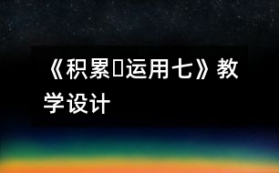 《積累?運(yùn)用七》教學(xué)設(shè)計(jì)