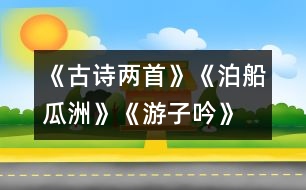 《古詩兩首》《泊船瓜洲》、《游子吟》練習(xí)設(shè)計