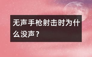無(wú)聲手槍射擊時(shí)為什么沒(méi)聲？
