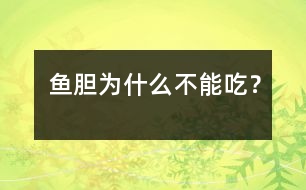 魚膽為什么不能吃？