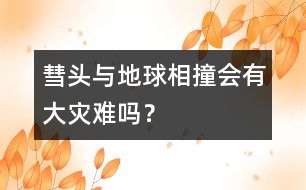 彗頭與地球相撞會有大災難嗎？