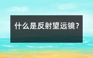 什么是反射望遠鏡？