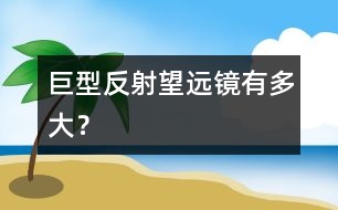 巨型反射望遠鏡有多大？