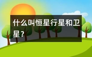 什么叫恒星、行星和衛(wèi)星？