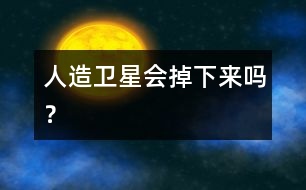 人造衛(wèi)星會(huì)掉下來嗎？