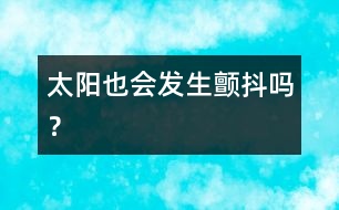 太陽也會(huì)發(fā)生“顫抖”嗎？
