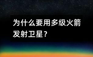 為什么要用多級(jí)火箭發(fā)射衛(wèi)星？