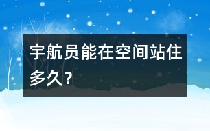 宇航員能在空間站住多久？