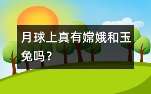 月球上真有嫦娥和玉兔嗎？