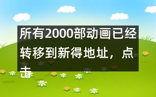 所有2000部動畫已經轉移到新得地址，點擊進入觀看