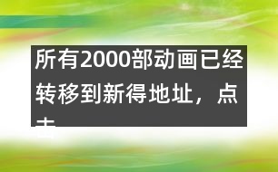 所有2000部動畫已經轉移到新得地址，點擊進入觀看