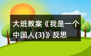 大班教案《我是一個(gè)中國人(3)》反思