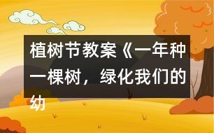 植樹節(jié)教案《一年種一棵樹，綠化我們的幼兒園》